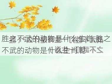 胜之不武的动物是什么生肖,胜之不武的动物是什么生肖呢