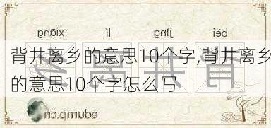 背井离乡的意思10个字,背井离乡的意思10个字怎么写