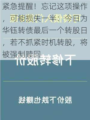 紧急提醒！忘记这项操作，可能损失一半：今日为华钰转债最后一个转股日，若不抓紧时机转股，将被强制赎回