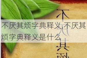 不厌其烦字典释义,不厌其烦字典释义是什么