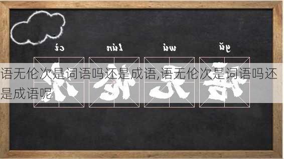 语无伦次是词语吗还是成语,语无伦次是词语吗还是成语呢