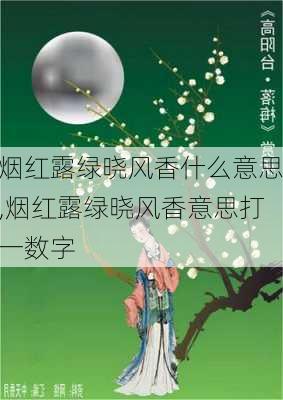 烟红露绿晓风香什么意思,烟红露绿晓风香意思打一数字