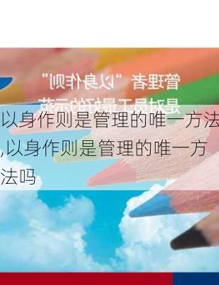 以身作则是管理的唯一方法,以身作则是管理的唯一方法吗