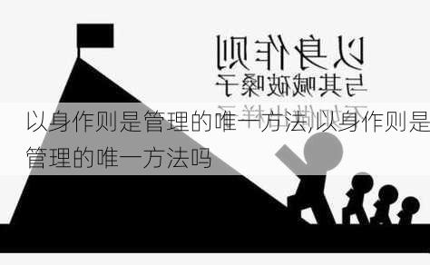 以身作则是管理的唯一方法,以身作则是管理的唯一方法吗