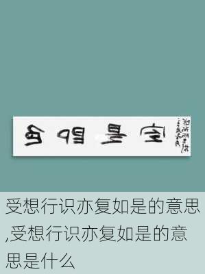 受想行识亦复如是的意思,受想行识亦复如是的意思是什么