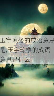 玉宇琼楼的成语意思是,玉宇琼楼的成语意思是什么