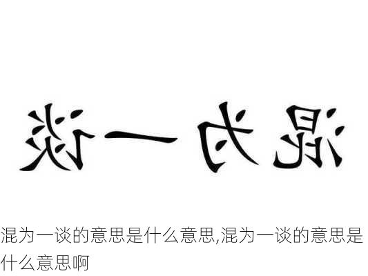 混为一谈的意思是什么意思,混为一谈的意思是什么意思啊