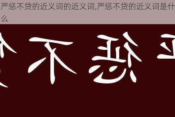 严惩不贷的近义词的近义词,严惩不贷的近义词是什么