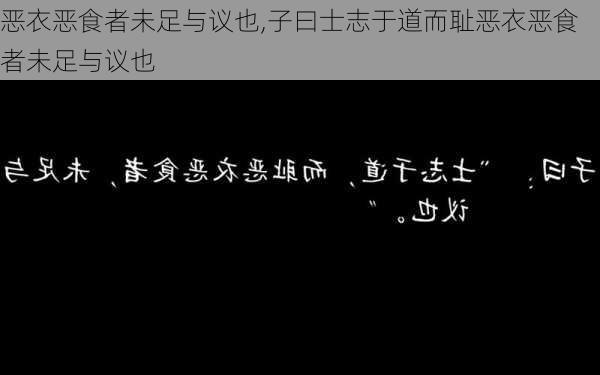 恶衣恶食者未足与议也,子曰士志于道而耻恶衣恶食者未足与议也