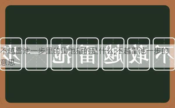 不越雷池一步里的雷池指的是什么,不越雷池一步的意思