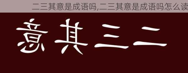 二三其意是成语吗,二三其意是成语吗怎么读