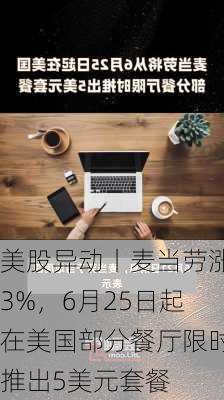 美股异动丨麦当劳涨3%，6月25日起在美国部分餐厅限时推出5美元套餐