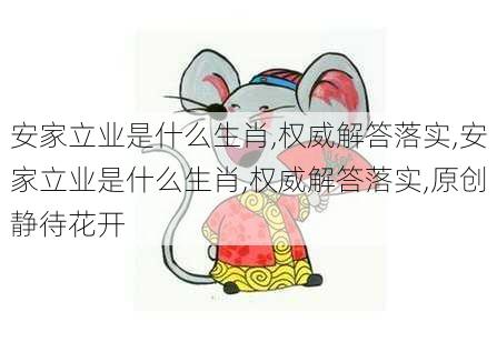 安家立业是什么生肖,权威解答落实,安家立业是什么生肖,权威解答落实,原创静待花开