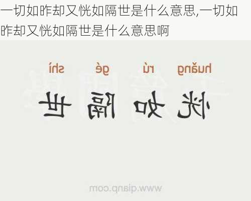 一切如昨却又恍如隔世是什么意思,一切如昨却又恍如隔世是什么意思啊