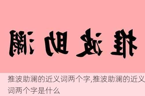 推波助澜的近义词两个字,推波助澜的近义词两个字是什么