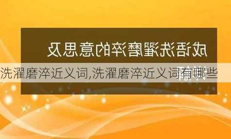 洗濯磨淬近义词,洗濯磨淬近义词有哪些