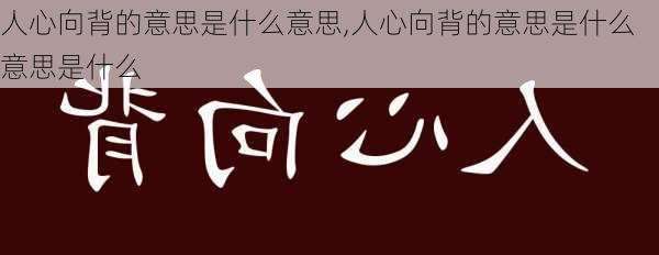 人心向背的意思是什么意思,人心向背的意思是什么意思是什么