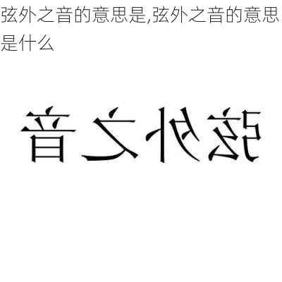 弦外之音的意思是,弦外之音的意思是什么