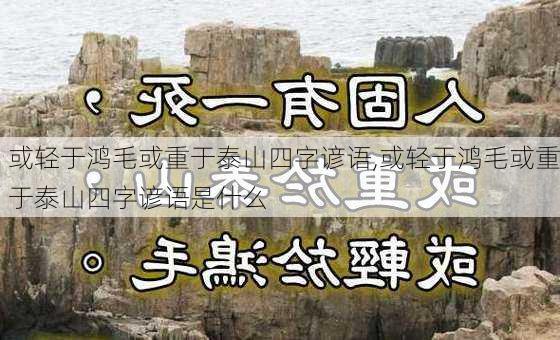 或轻于鸿毛或重于泰山四字谚语,或轻于鸿毛或重于泰山四字谚语是什么