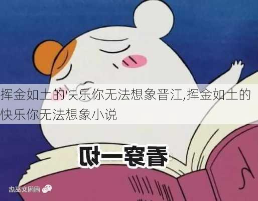 挥金如土的快乐你无法想象晋江,挥金如土的快乐你无法想象小说