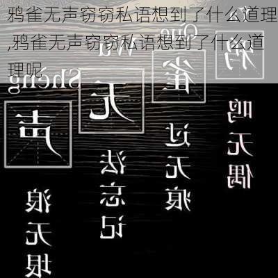 鸦雀无声窃窃私语想到了什么道理,鸦雀无声窃窃私语想到了什么道理呢