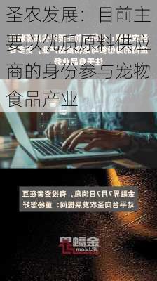 圣农发展：目前主要以优质原料供应商的身份参与宠物食品产业