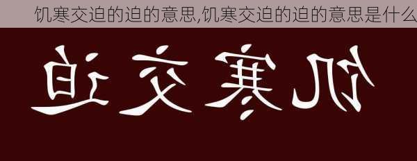 饥寒交迫的迫的意思,饥寒交迫的迫的意思是什么