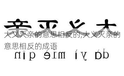 大义灭亲的意思相反的,大义灭亲的意思相反的成语