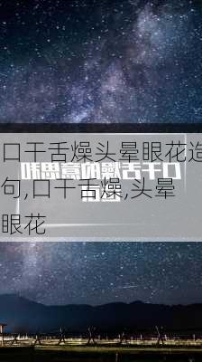 口干舌燥头晕眼花造句,口干舌燥,头晕眼花