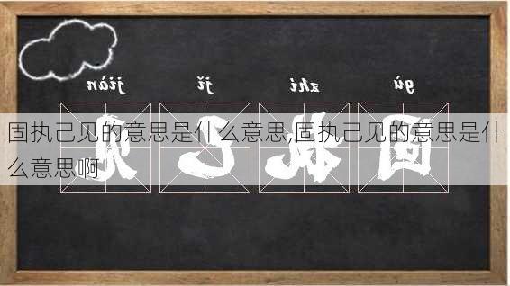 固执己见的意思是什么意思,固执己见的意思是什么意思啊