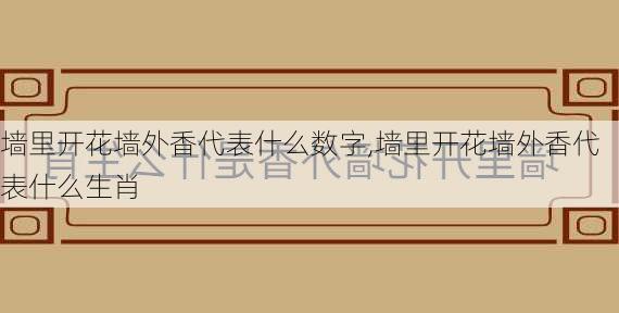 墙里开花墙外香代表什么数字,墙里开花墙外香代表什么生肖