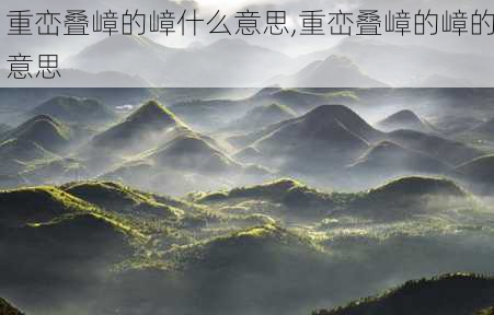 重峦叠嶂的嶂什么意思,重峦叠嶂的嶂的意思