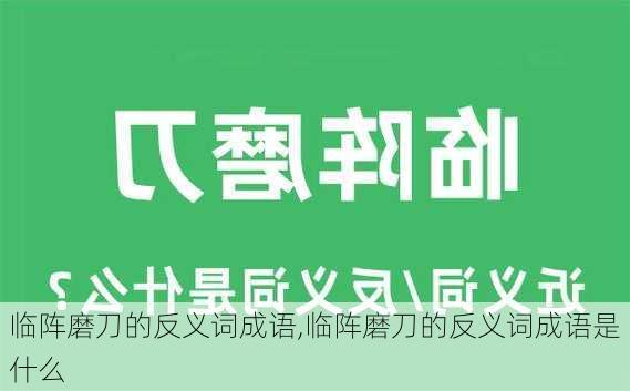 临阵磨刀的反义词成语,临阵磨刀的反义词成语是什么