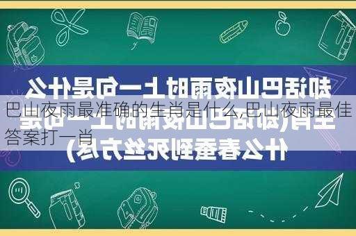 巴山夜雨最准确的生肖是什么,巴山夜雨最佳答案打一肖