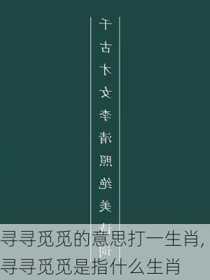 寻寻觅觅的意思打一生肖,寻寻觅觅是指什么生肖