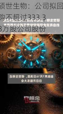 硕世生物：公司拟回购不超过333.33万股公司股份