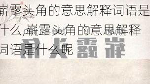 崭露头角的意思解释词语是什么,崭露头角的意思解释词语是什么呢