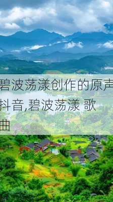 碧波荡漾创作的原声抖音,碧波荡漾 歌曲