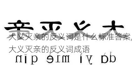 大义灭亲的反义词是什么标准答案,大义灭亲的反义词成语