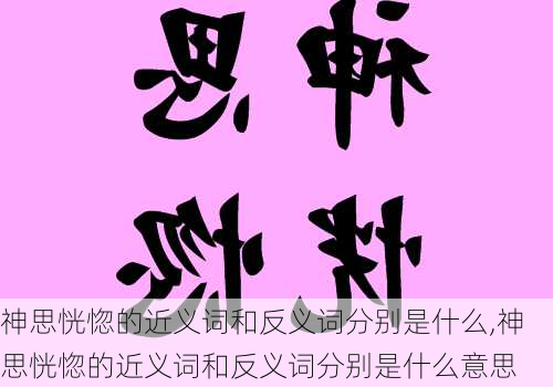 神思恍惚的近义词和反义词分别是什么,神思恍惚的近义词和反义词分别是什么意思