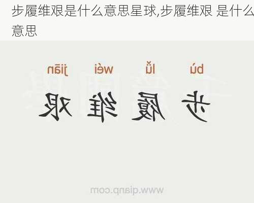 步履维艰是什么意思星球,步履维艰 是什么意思