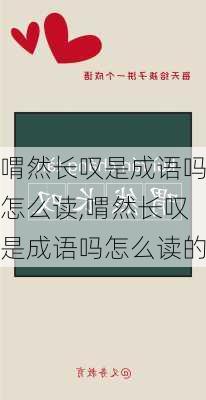 喟然长叹是成语吗怎么读,喟然长叹是成语吗怎么读的