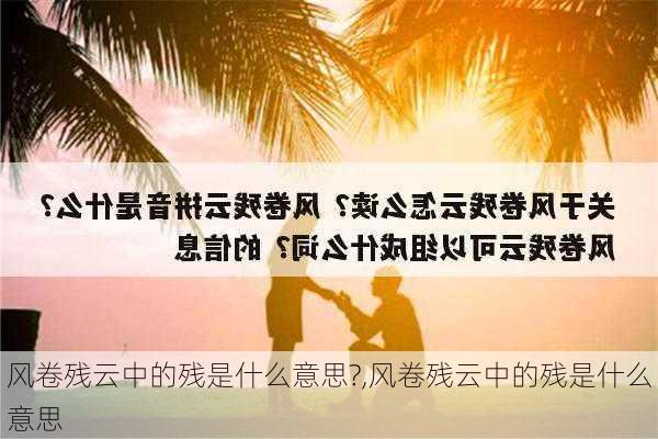 风卷残云中的残是什么意思?,风卷残云中的残是什么意思