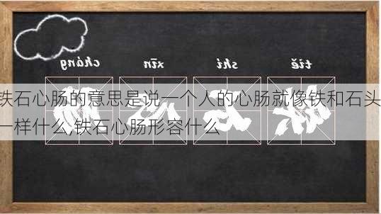 铁石心肠的意思是说一个人的心肠就像铁和石头一样什么,铁石心肠形容什么