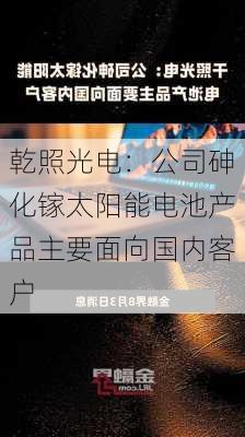 乾照光电：公司砷化镓太阳能电池产品主要面向国内客户