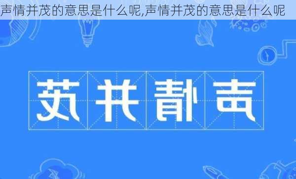 声情并茂的意思是什么呢,声情并茂的意思是什么呢