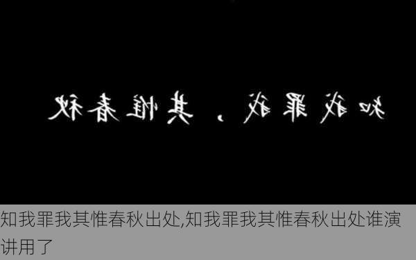 知我罪我其惟春秋出处,知我罪我其惟春秋出处谁演讲用了