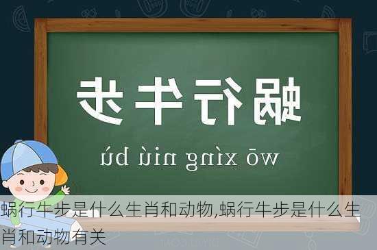 蜗行牛步是什么生肖和动物,蜗行牛步是什么生肖和动物有关