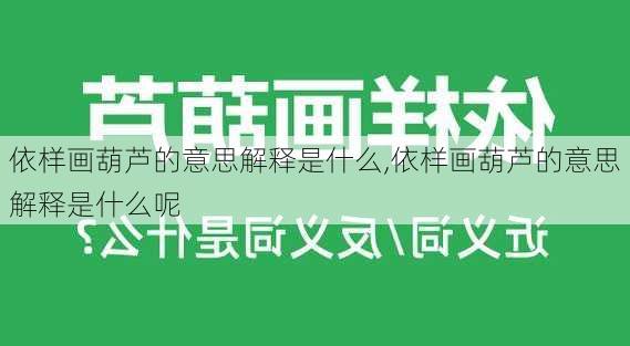 依样画葫芦的意思解释是什么,依样画葫芦的意思解释是什么呢