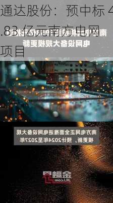 通达股份：预中标 4.83 亿元南方电网项目